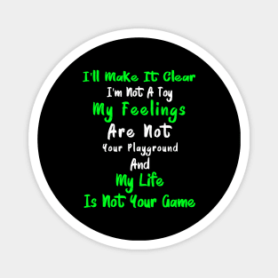 I'll Make It Clear I'm Not A Toy My Feelings Are Not Your Playground And My Life Is Not Your Game 1 Magnet